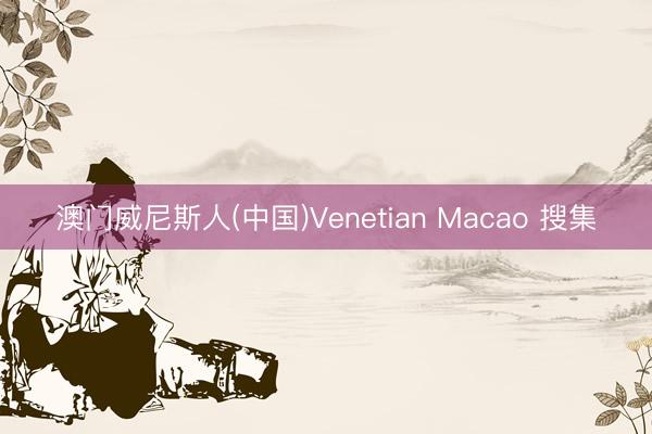 澳门威尼斯人(中国)Venetian Macao 搜集
