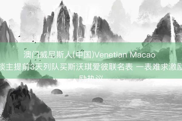 澳门威尼斯人(中国)Venetian Macao 有东谈主提前3天列队买斯沃琪爱彼联名表 一表难求激励热议