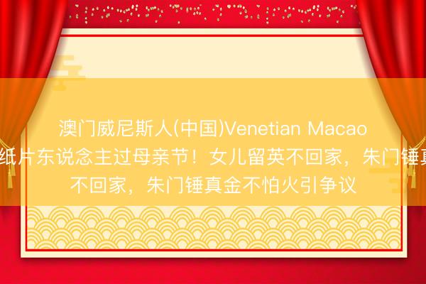 澳门威尼斯人(中国)Venetian Macao 55岁李嘉欣瘦成纸片东说念主过母亲节！女儿留英不回家，朱门锤真金不怕火引争议